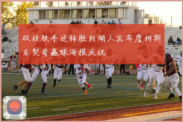 双核联手逆转胜利湖人发布詹姆斯东契奇赢球海报庆祝