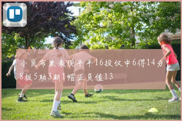 小莫布里表现平平16投仅中6得14分8板5助3断1帽正负值13