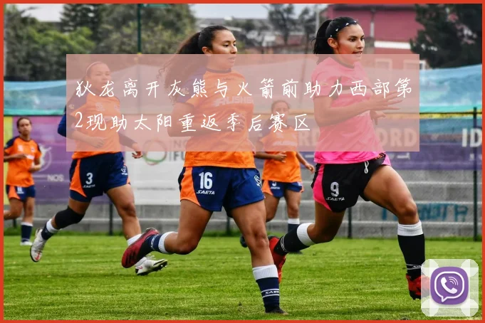 狄龙离开灰熊与火箭前助力西部第2现助太阳重返季后赛区