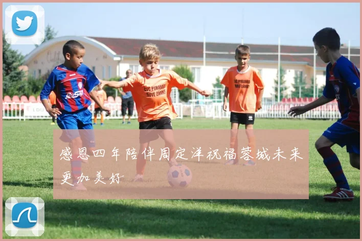 感恩四年陪伴周定洋祝福蓉城未来更加美好