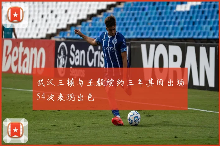 武汉三镇与王毅续约三年其间出场54次表现出色