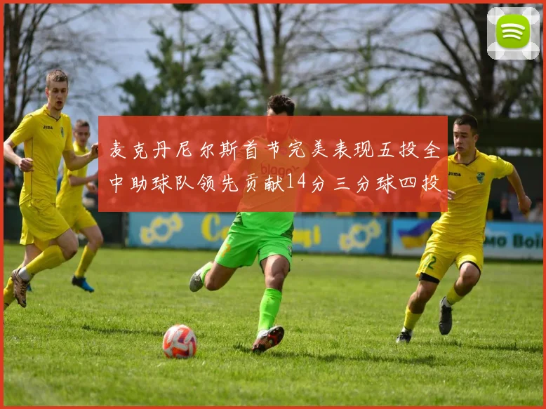 麦克丹尼尔斯首节完美表现五投全中助球队领先贡献14分三分球四投全中